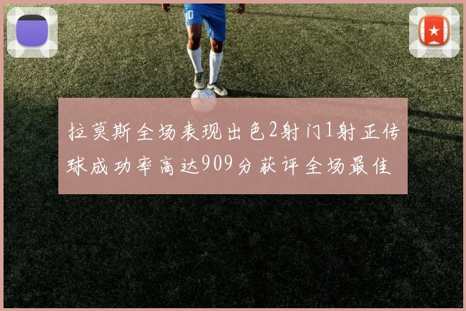 拉莫斯全场表现出色2射门1射正传球成功率高达909分获评全场最佳